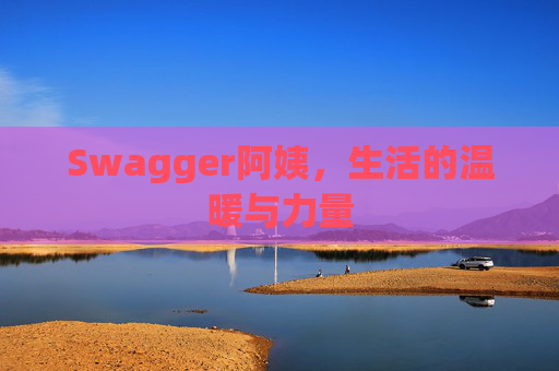 Swagger阿姨，生活的温暖与力量